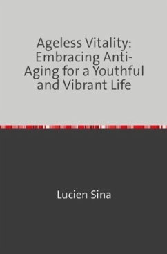 Ageless Vitality: Embracing Anti-Aging for a Youthful and Vibrant Life - Sina, Lucien