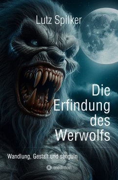 Die Erfindung des Werwolfs (eBook, ePUB) - Spilker, Lutz