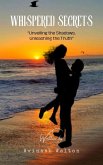 Whispered Secrets: Unveiling the Shadows, Unleashing the Truth (eBook, ePUB) Whispered Secrets: Unveiling the Shadows, Unleashing the Truth (eBook, ePUB)