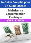 Maîtriser sa Consommation Électrique : Le Guide Complet pour un Audit Efficace (eBook, ePUB)