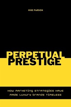 Perpetual Prestige How Marketing Strategies Have Made Luxury Brands Timeless (eBook, ePUB) - Parson, Mike