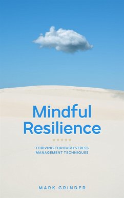 Mindful Resilience - Thriving Through Stress Management Techniques (eBook, ePUB) - Grinder, Mark