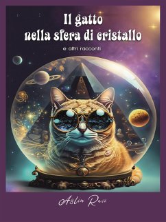 Il gatto nella sfera di cristallo e altri racconti (eBook, ePUB) - Ravi, Aslin