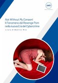 Not Without My Consent – Il Fenomeno del Revenge Porn nella nuova Era del Cybercrime (fixed-layout eBook, ePUB)