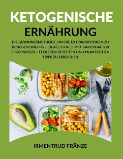Cover Ketogenische Ernahrung: Die Gewinnermethode, um die Extraportionen zu besiegen und Ihre ideale Fitness mit dauerhaften Ergebnissen + leckeren Rezepten und praktischen Tipps zu erreichen (eBook, ePUB)