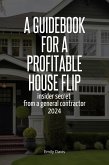 A Guidebook for a Profitable House Flip: Insider Secret From a General Contractor 2024 (eBook, ePUB)