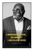 I Arrived Later... So What? I Am Also Here (eBook, ePUB) I Arrived Later... So What? I Am Also Here (eBook, ePUB)