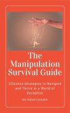 The Manipulation Survival Guide: Effective Strategies to Navigate and Thrive in a World of Deception (eBook, ePUB)