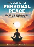 The Secret of Personal Peace. How to Find Inner Harmony in a Chaotic World. (eBook, ePUB)