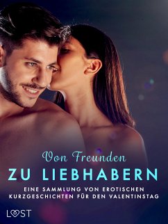 Von Freunden zu Liebhabern: Eine Sammlung von erotischen Kurzgeschichten für den Valentinstag (eBook, ePUB) - Tempest, Christina; Slonawski, Katja; Edholm, Malin; B., Malva; Jones, Julie; Klyde, Maya; L., Sara Agnès; Svensson, Erika; Stigsdotter, Saga