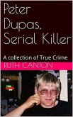 Peter Dupas, Serial Killer A Collection of True Crime (eBook, ePUB)