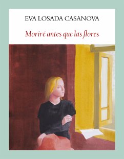 Moriré antes que las flores (eBook, ePUB) - Losada Casanova, Eva