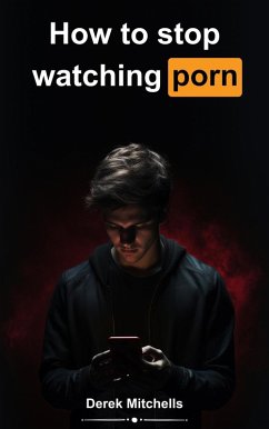 How to Stop Watching Porn (eBook, ePUB) - Mitchells, Derek