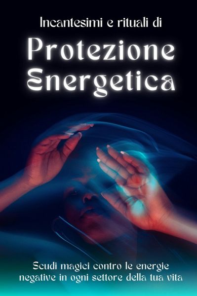 Rituali e incantesimi di protezione energetica: Scudi magici contro le energie negative (eBook, ePUB) Rituali e incantesimi di protezione energetica: Scudi magici contro le energie negative (eBook, ePUB)