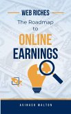Web Riches: The Roadmap to Online Earnings (eBook, ePUB) Web Riches: The Roadmap to Online Earnings (eBook, ePUB)