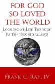 For God so Loved the World: Looking at Life Through Faith-colored Glasses (eBook, ePUB)
