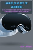 Aan De Slag Met De Vision Pro: De Waanzinnig Eenvoudige Gids Voor Het Begrijpen En Gebruiken Van Visionos En Spacial Computing (eBook, ePUB)