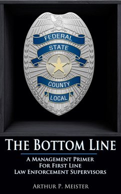 The Bottom Line - A Management Primer For First Line Law Enforcement Supervisors (eBook, ePUB) - Meister, Arthur