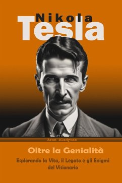 Nikola Tesla: Oltre la Genialità - Esplorando la Vita, il Legato e gli Enigmi del Visionario (eBook, ePUB) - Bladytes, Historiador Aron