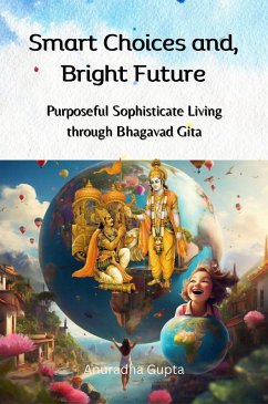 Smart Choices and, Bright Future - Purposeful Sophisticate Living through Bhagavad Gita (eBook, ePUB) - Gupta, Anuradha