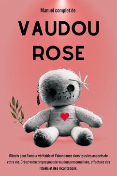 Manuel complet de Vaudou Rose: Rituels pour l'amour véritable et l'abondance dans tous les aspects de votre vie (eBook, ePUB) - Esotérica, Esencia