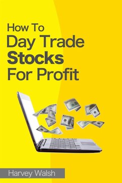 How To Day Trade Stocks For Profit (eBook, ePUB) - Walsh, Harvey