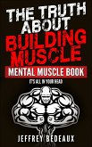 The Truth About Building Muscle: It's All in Your Head (eBook, ePUB)
