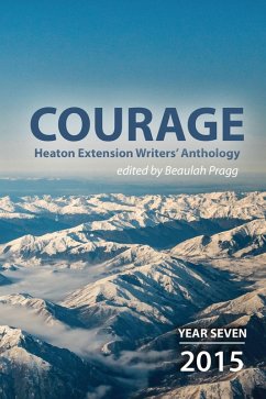 Courage: 2015 - Year Seven - Heaton Extension Writers Anthology (eBook, ePUB) - Pragg, Beaulah