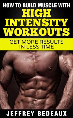 How to Build Muscle with High Intensity Workouts (eBook, ePUB) - Bedeaux, Jeffrey