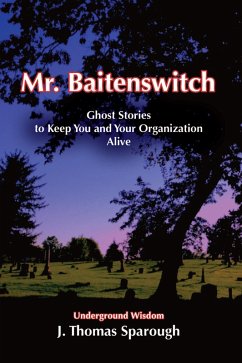 Mr. Baitenswitch: Ghost Stories to Keep You and Your Organization Alive (eBook, ePUB) - Sparough, J. Thomas