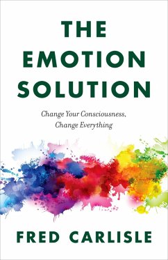 The Emotion Solution: Change Your Consciousness, Change Everything (eBook, ePUB) - Carlisle, Fred