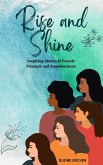 RISE AND SHINE: Inspiring Stories of Female Triumph and Empowerment (eBook, ePUB)