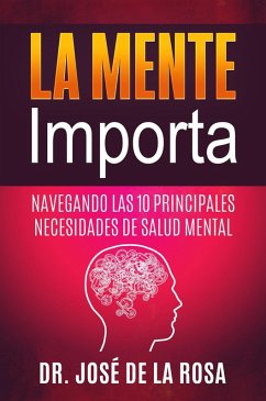La Mente Importa Navegando las 10 Principales Necesidades de Salud Mental (eBook, ePUB) - Rosa, Jose de La