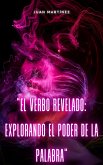 "El Verbo Revelado: Explorando el Poder de la Palabra" (eBook, ePUB) "El Verbo Revelado: Explorando el Poder de la Palabra" (eBook, ePUB)