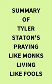 Summary of Tyler Staton's Praying Like Monks Living Like Fools (eBook, ePUB) Summary of Tyler Staton's Praying Like Monks Living Like Fools (eBook, ePUB)