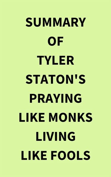 Summary of Tyler Staton's Praying Like Monks Living Like Fools (eBook, ePUB) Summary of Tyler Staton's Praying Like Monks Living Like Fools (eBook, ePUB)