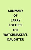 Summary of Larry Loftis's The Watchmaker's Daughter (eBook, ePUB)