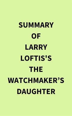 Summary of Larry Loftis's The Watchmaker's Daughter (eBook, ePUB) - IRB Media