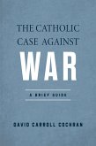 The Catholic Case against War (eBook, ePUB)