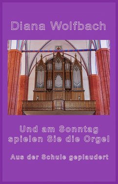 Und am Sonntag spielen Sie die Orgel (eBook, ePUB) - Wolfbach, Diana