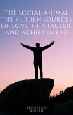 The Social Animal The Hidden Sources of Love, Character, and Achievement (eBook, ePUB)