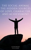 The Social Animal The Hidden Sources of Love, Character, and Achievement (eBook, ePUB) The Social Animal The Hidden Sources of Love, Character, and Achievement (eBook, ePUB)
