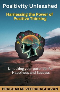 Positivity Unleashed: Harnessing the Power of Positive Thinking (eBook, ePUB) - Veeraraghavan, Prabhakar
