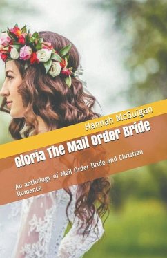 Gloria The Mail Order Bride An Anthology of Mail Order Bride and Christian Romance - McGuigan, Hannah