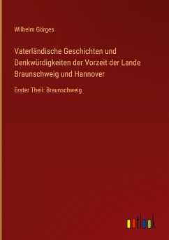 Vaterländische Geschichten und Denkwürdigkeiten der Vorzeit der Lande Braunschweig und Hannover