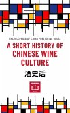 A Short History of Chinese Wine Culture (Short Histories from Encyclopedia Publishing House (Beijing)) (eBook, ePUB)