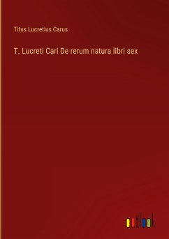 T. Lucreti Cari De rerum natura libri sex - Carus, Titus Lucretius