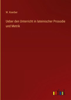 Ueber den Unterricht in lateinischer Prosodie und Metrik - Koerber, W.