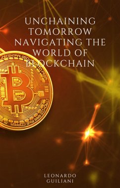 Unchaining Tomorrow Navigating the World of Blockchain (eBook, ePUB) - Guiliani, Leonardo