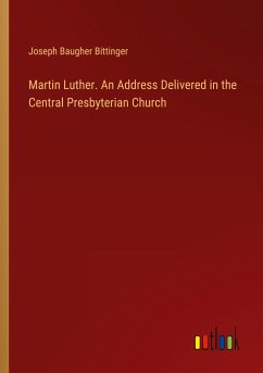 Martin Luther. An Address Delivered in the Central Presbyterian Church